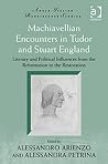 Machiavellian Encounters in Tudor and Stuart England - Literary and Political Influences from the Reformation to the Restoration
