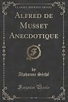 Alfred de Musset. Anecdotique - (Classic Reprint)