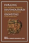 Forging Southeastern Identities - Social Archaeology, Ethnohistory, and Folklore of the Mississippian to Early Historic South