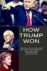 How Trump Won - Why Hillary Clinton Lost and What the Democrats Can Learn from the Shocking 2016 Election