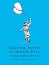 Teaching Poetry To Adolescents - A Teacher's Guide to Little Things