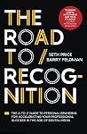 The Road to Recognition - The A-to-Z Guide to Personal Branding for Accelerating Your Professional Success in The Age of Digital Media