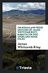 The Poems and Prose Sketches of James Whitcomb Riley; Rubaiyat of Doc Sifers and Home Folks