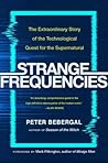 Strange Frequencies - The Extraordinary Story of the Technological Quest for the Supernatural