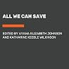 All We Can Save - Truth, Courage, and Solutions for the Climate Crisis