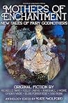 Mothers of Enchantment - New Tales of Fairy Godmothers