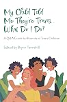 My Child Told Me They're Trans...What Do I Do? - A Q&A Guide for Parents of Trans Children