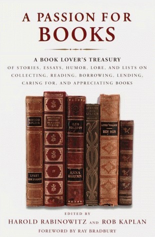 A Passion for Books - A Book Lover's Treasury of Stories, Essays, Humor, Lore, and Lists on Collecting, Reading, Borrowing, Lending, Caring for, and Appreciating Books
