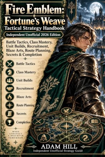 Fire Emblem. Fortune’s Weave - Tactical Strategy Handbook – Independent Unofficial 2026 Edition Battle Tactics, Class Mastery, Unit Builds, Recruitment, Blaze Arts, Route Planning, Secrets & Completion