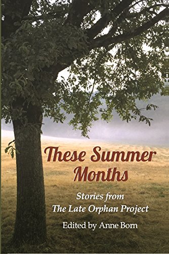 These Summer Months - Stories from The Late Orphan Project