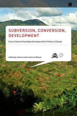 Subversion, Conversion, Development. Cross-Cultural Knowledge Exchange and the Politics of Design