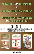INTERMITTENT FASTING for WOMEN OVER 50+KETO for BEGINNERS+RAPID WEIGHT LOSS HYPNOSIS for WOMEN-Edition 2023 - 3in1-How to Stop Emotional Eating and Lose Weight Safely!