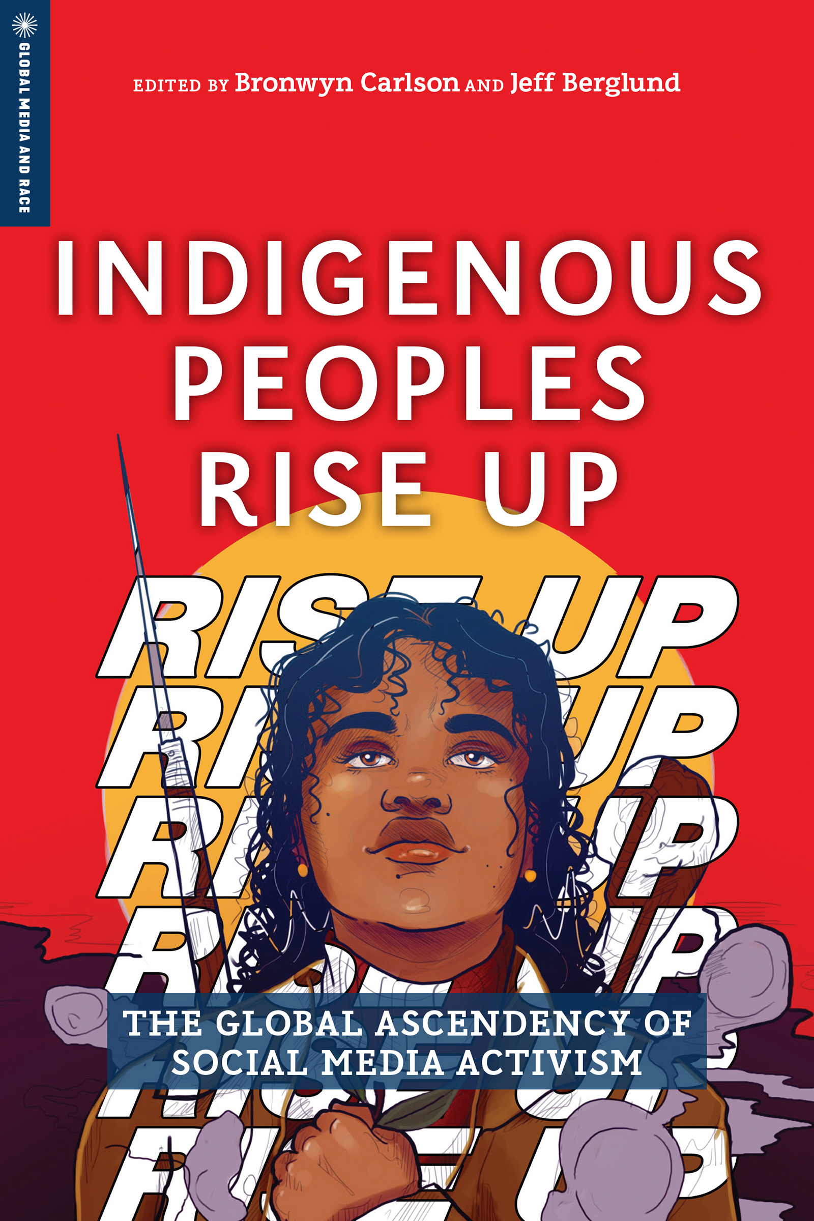 Indigenous Peoples Rise Up. The Global Ascendency of Social Media Activism