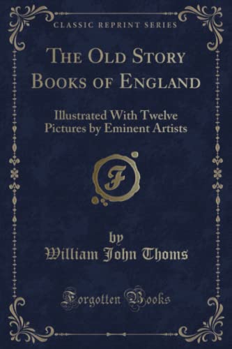 The Old Story Books of England (Classic Reprint) - Illustrated With Twelve Pictures by Eminent Artists