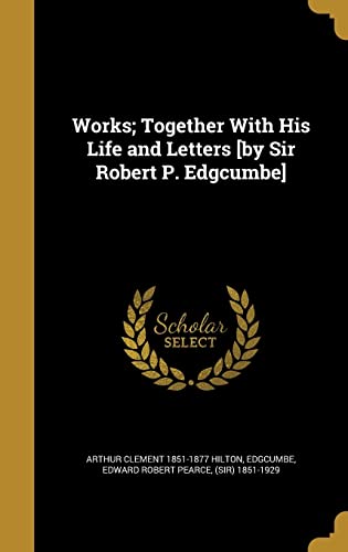 Works; Together With His Life and Letters [by Sir Robert P. Edgcumbe]